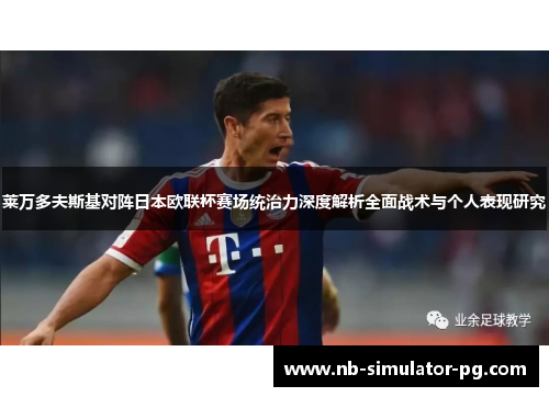 莱万多夫斯基对阵日本欧联杯赛场统治力深度解析全面战术与个人表现研究