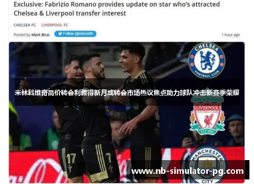 米林科维奇高价转会利雅得新月成转会市场热议焦点助力球队冲击新赛季荣耀 米林科维奇高价转会利雅得新月成转会市场热议焦点助力球队冲击新赛季荣耀