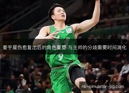 姜宇星伤愈复出后的角色重塑 与主帅的分歧需要时间消化